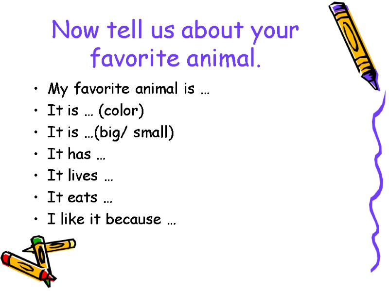 Now tell us about your favorite animal. My favorite animal is … It is